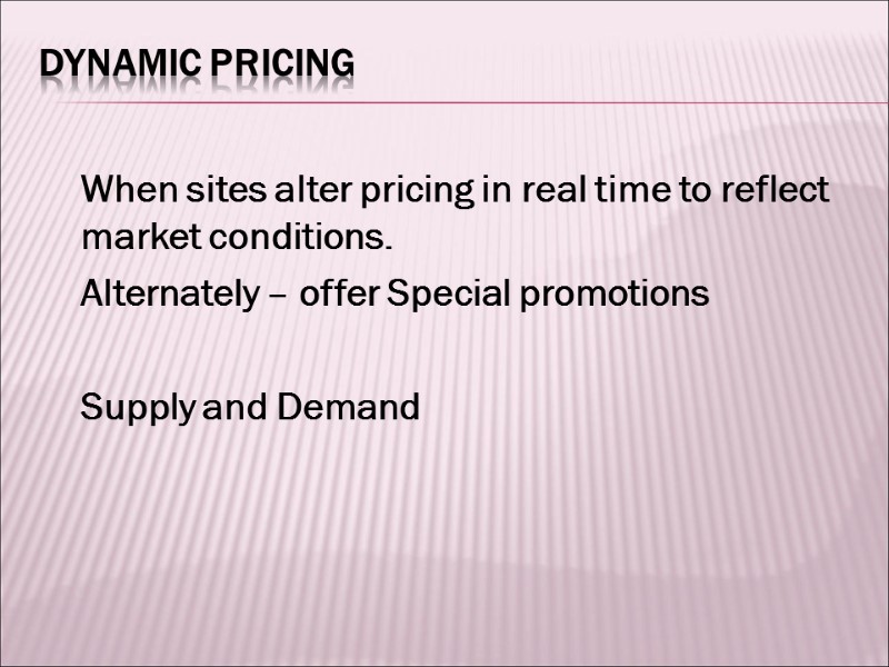 Dynamic Pricing    When sites alter pricing in real time to reflect